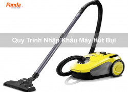 Quy Trình Nhập Khẩu Máy Hút Bụi
